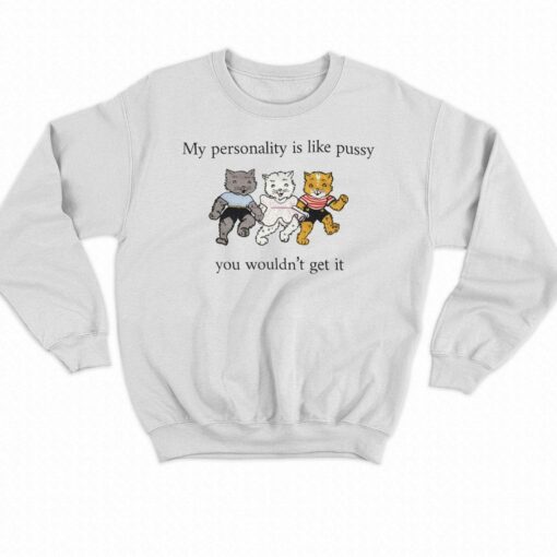 My Personality Is Like Pussy You Wouldn’t Get It T-shirt