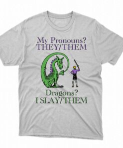 My Pronouns They Them Dragons I Slay Them Shirt