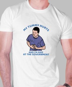 My Tummy Hurts And I’m Mad At The Government T-shirt