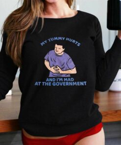 My Tummy Hurts And I’m Mad At The Government T-shirt