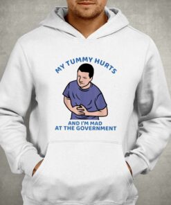 My Tummy Hurts And I'm Mad At The Government T-shirt 2 My Tummy Hurts And Im Mad At The Government T shirt 3