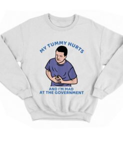 My Tummy Hurts And I'm Mad At The Government T-shirt 3 My Tummy Hurts And Im Mad At The Government T shirt 4