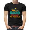 Nacho Average 40 Year Old Cinco De Mayo 40th Birthday T-shirt