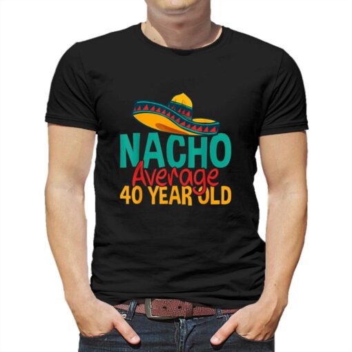 Nacho Average 40 Year Old Cinco De Mayo 40th Birthday T-shirt