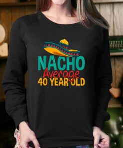 Nacho Average 40 Year Old Cinco De Mayo 40th Birthday T-shirt 3 Nacho Average 40 Year Old Cinco De Mayo 40th Birthday T shirt 4 1