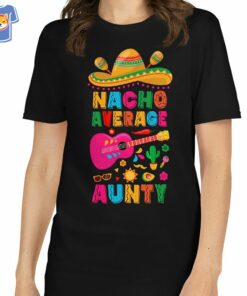 Nacho Average Aunty Cinco De Mayo Fiesta Party Stylish Unisex