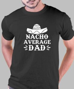 Nacho Average Dad Vinatge Shirt Nacho Average Dad Vinatge Shirt
