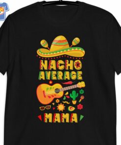 Nacho Average Mama Cinco De Mayo Fiesta Mom Stylish Unisex 3 1