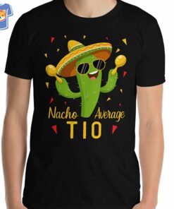 Nacho Average Tio Uncle Cinco De Mayo Fiesta Party Unisex Nacho Average Tio Uncle Cinco De Mayo Fiesta Party Unisex