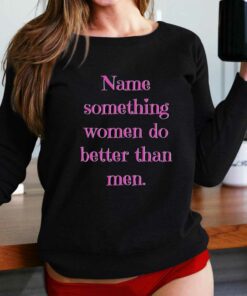 Name Something Women Do Better Than Men Shirt