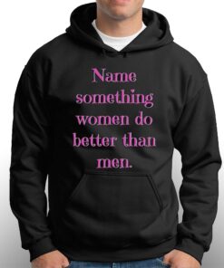 Name Something Women Do Better Than Men Shirt 3 1