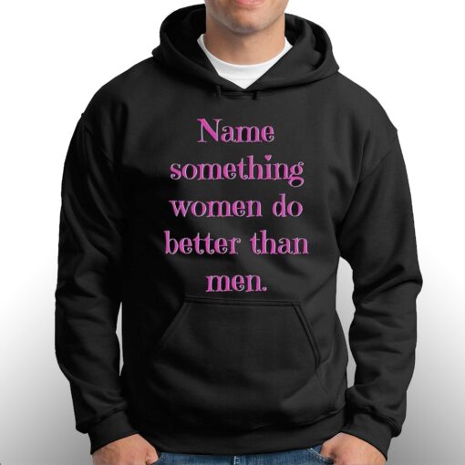 Name Something Women Do Better Than Men Shirt