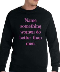 Name Something Women Do Better Than Men Shirt 4 1