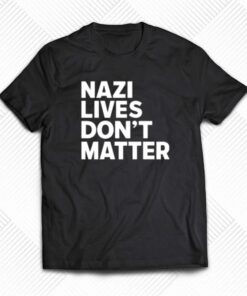 Nazi Lives Don’t Matter T-shirt Nazi Lives Don’t Matter T-shirt