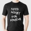Need Money For Porsche T-shirt