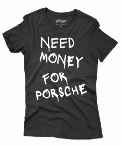 Need Money For Porsche T-shirt