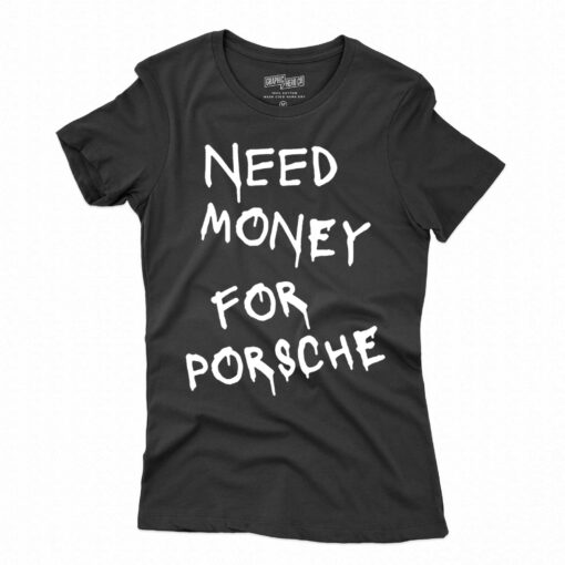 Need Money For Porsche T-shirt