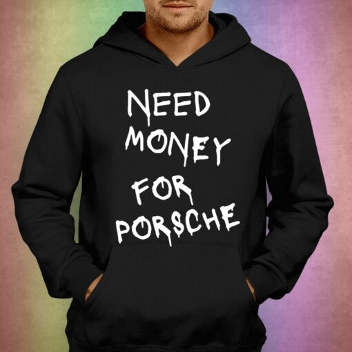 Need Money For Porsche T-shirt