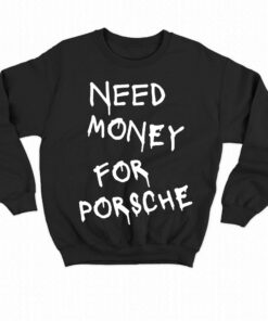 Need Money For Porsche T-shirt 3 Need Money For Porsche T shirt 4 1