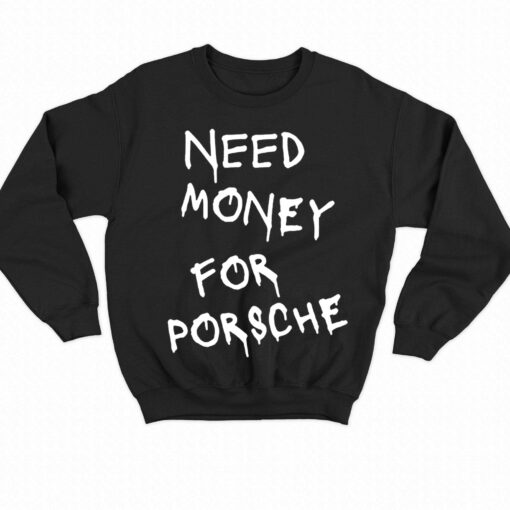 Need Money For Porsche T-shirt