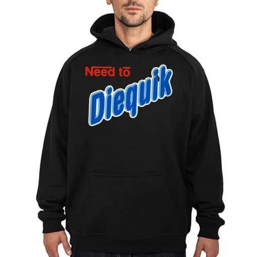 Need To Diequik T-shirt