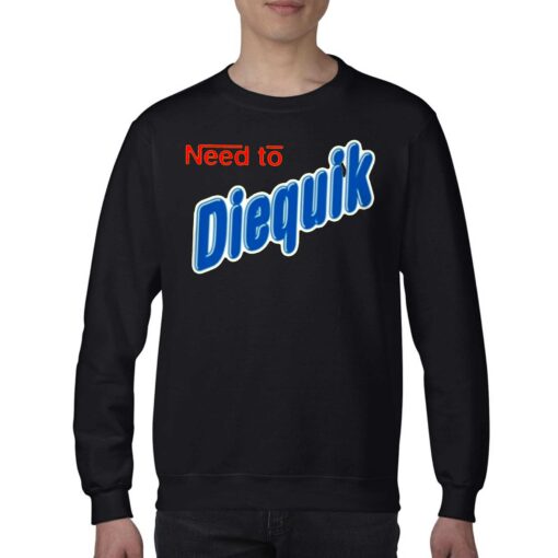 Need To Diequik T-shirt