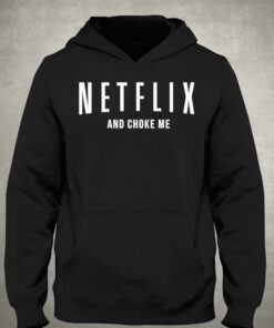 Netflix And Choke Me Shirt 2 Netflix And Choke Me Shirt 3 1