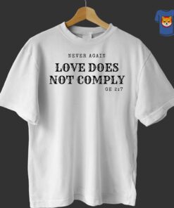 Never Again Love Does Not Comply Shirt Never Again Love Does Not Comply Shirt