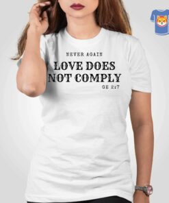 Never Again Love Does Not Comply Shirt