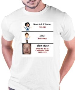Never Ask A Woman Her Age Elon Mush Did In Cambodia From 1975-1979 T-shirt Never Ask A Woman Her Age Elon Mush Did In Cambodia From 1975-1979 T-shirt