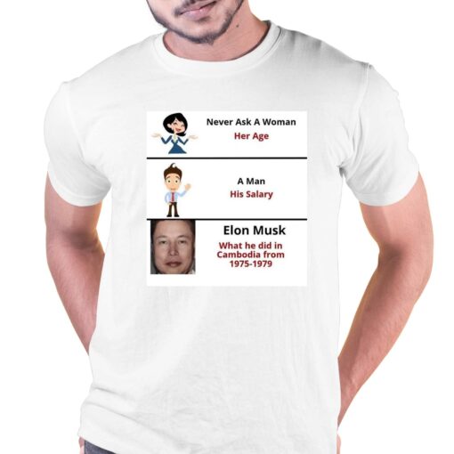 Never Ask A Woman Her Age Elon Mush Did In Cambodia From 1975-1979 T-shirt