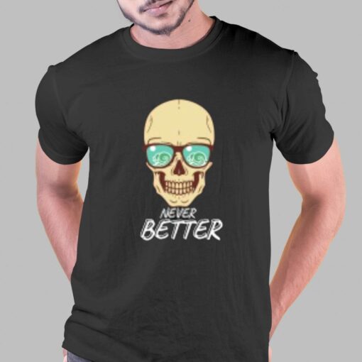 Never Better T-shirt