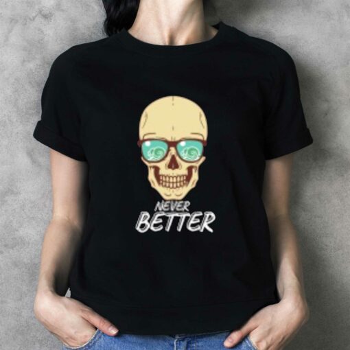 Never Better T-shirt