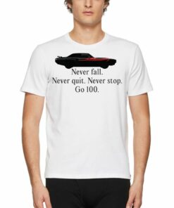 Never Falll Never Quit Never Stop Go 100 T-shirt Never Falll Never Quit Never Stop Go 100 T-shirt
