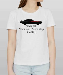 Never Falll Never Quit Never Stop Go 100 T-shirt