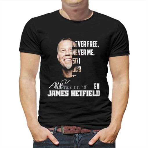 Never Free Never Me So I Dub Thee Unforgiven James Hetfield T-shirt