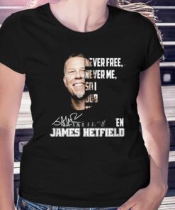 Never Free Never Me So I Dub Thee Unforgiven James Hetfield T-shirt