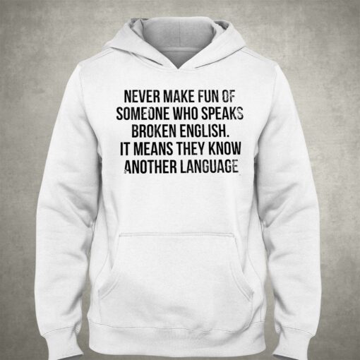 Never Make Fun Of Someone Who Speaks Broken English T-shirt