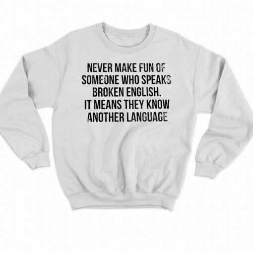 Never Make Fun Of Someone Who Speaks Broken English T-shirt