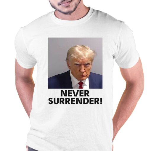 Never Surrender Shirt Donald Trump Mugshot