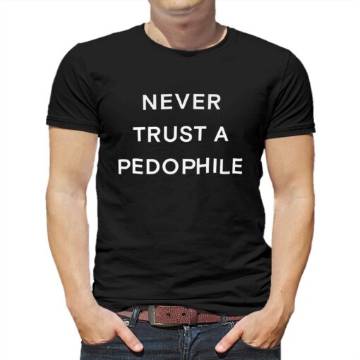 Never Trust A Pedophile Shirt