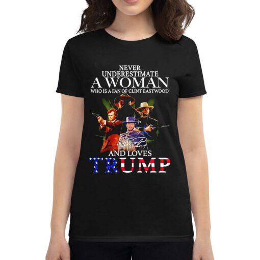 Never Underestimate A Woman Who Is A Fan Of Clint Eastwood And Loves Trump Signature Shirt