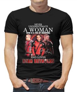Never Underestimate A Woman Who Is A Fan Of Deadpool And Loves Ryan Reynolds Signature Shirt