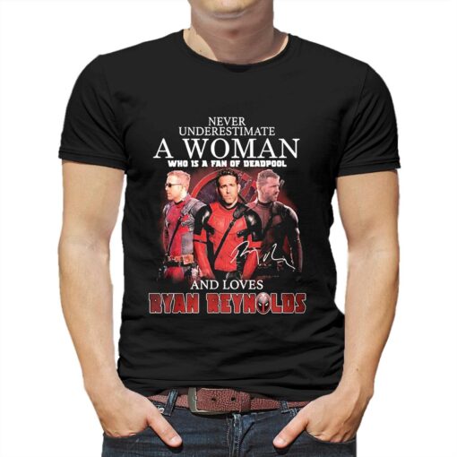 Never Underestimate A Woman Who Is A Fan Of Deadpool And Loves Ryan Reynolds Signature Shirt