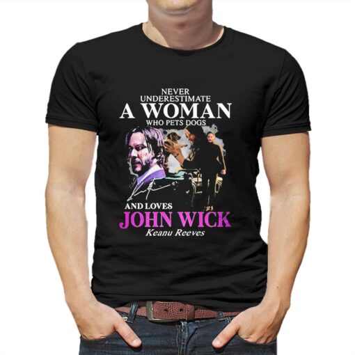 Never Underestimate A Woman Who Pets Dogs And Loves John Wick Keanu Reeves Shirt