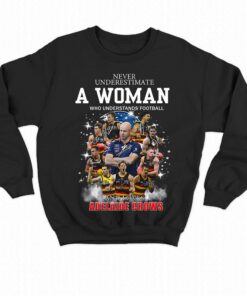Never Underestimate A Woman Who Understands Football And Loves Adelaide Crows T-shirt 3 Never Underestimate A Woman Who Understands Football And Loves Adelaide Crows T shirt 4 1
