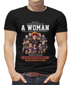 Never Underestimate A Woman Who Understands Football And Loves Broncos Brisbane Shirt Never Underestimate A Woman Who Understands Football And Loves Broncos Brisbane Shirt