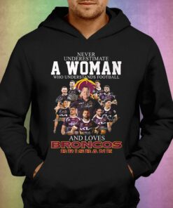 Never Underestimate A Woman Who Understands Football And Loves Broncos Brisbane Shirt Hoodie 2 Never Underestimate A Woman Who Understands Football And Loves Broncos Brisbane Shirt Hoodie 3 1
