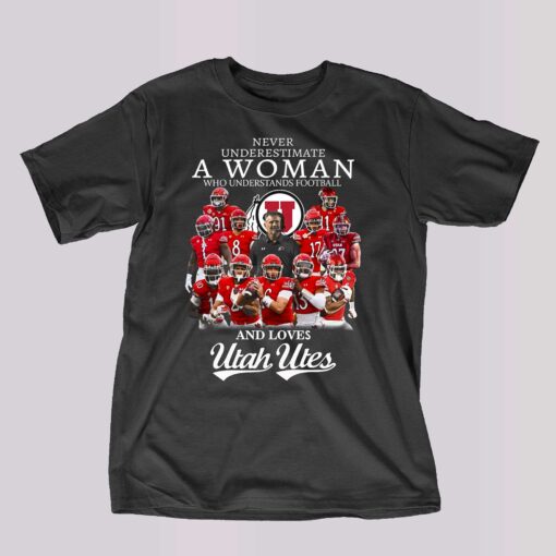 Never Underestimate A Woman Who Understands Football And Loves Utah Utes T-shirt