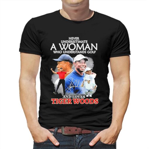 Never Underestimate A Woman Who Understands Golf And Loves Tiger Woods Signature Shirt